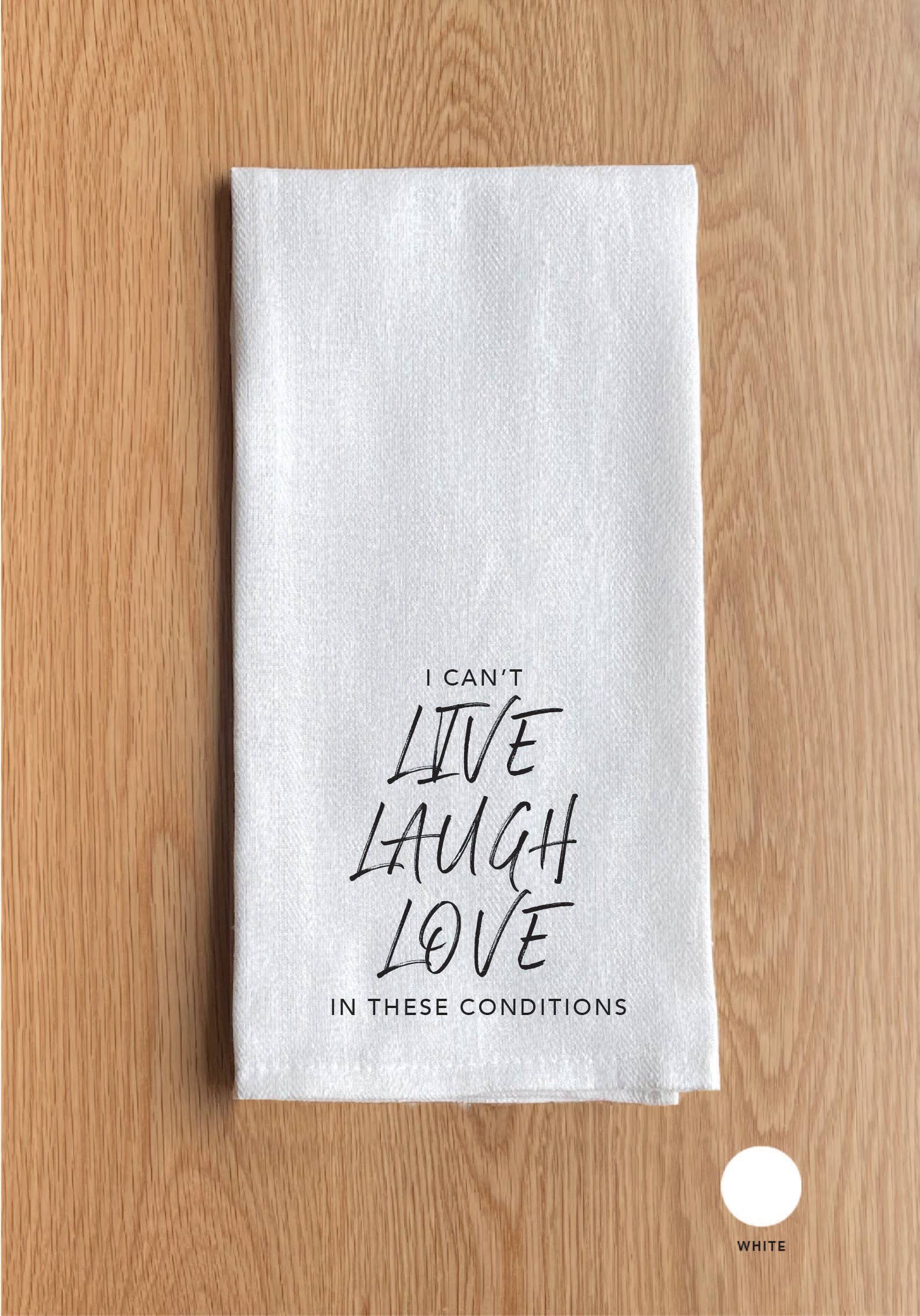 I can't live laugh love in these conditions Kitchen Towel