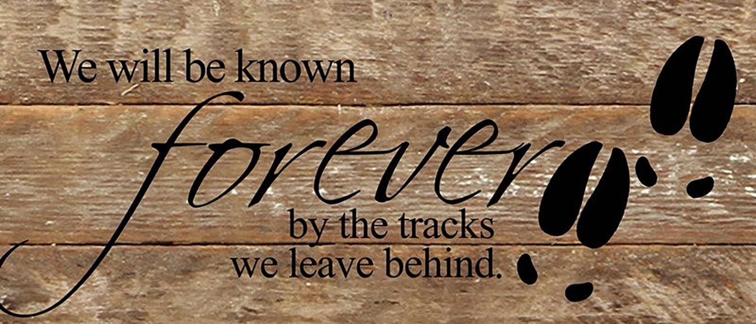 We will be know forever by the tracks we leave behind 14"x6" Reclaimed Wood Sign