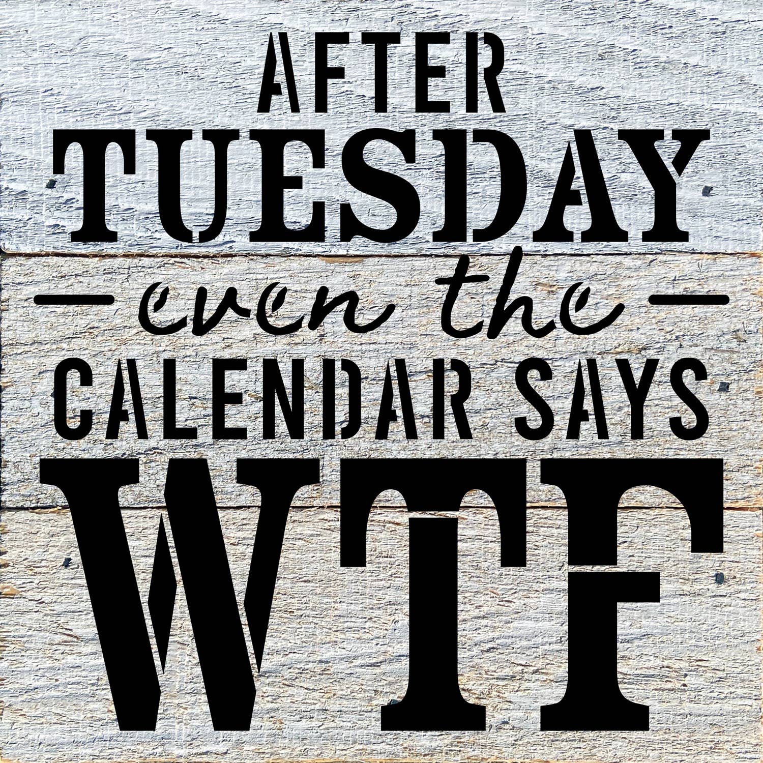 After Tuesday even the calendar says.../ 6"x6" Wood Sign