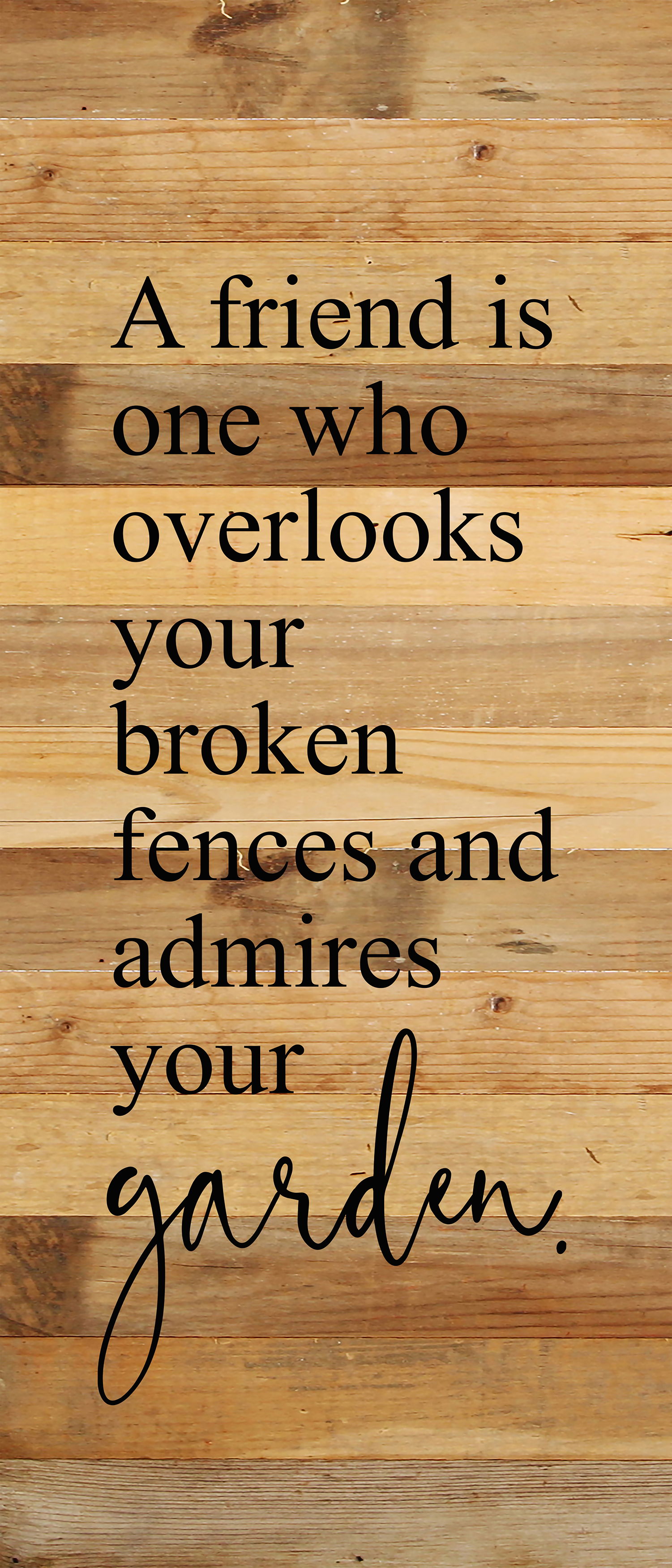 A friend is one who overlooks your broken fences and admires your garden 6"x14" Reclaimed Wood Sign