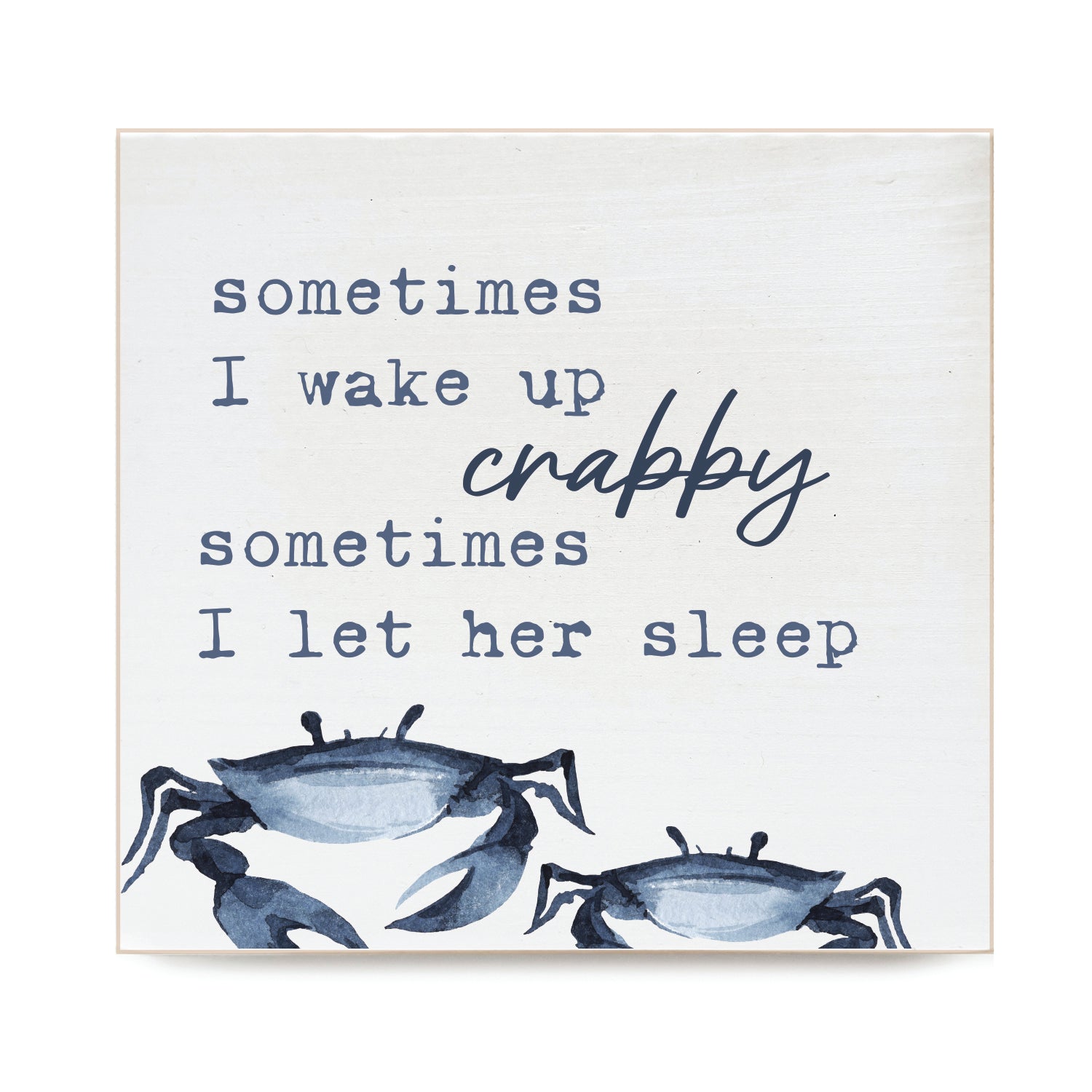 Sometimes I wake up crabby. Sometimes I let her sleep in Decorative Wooden Block