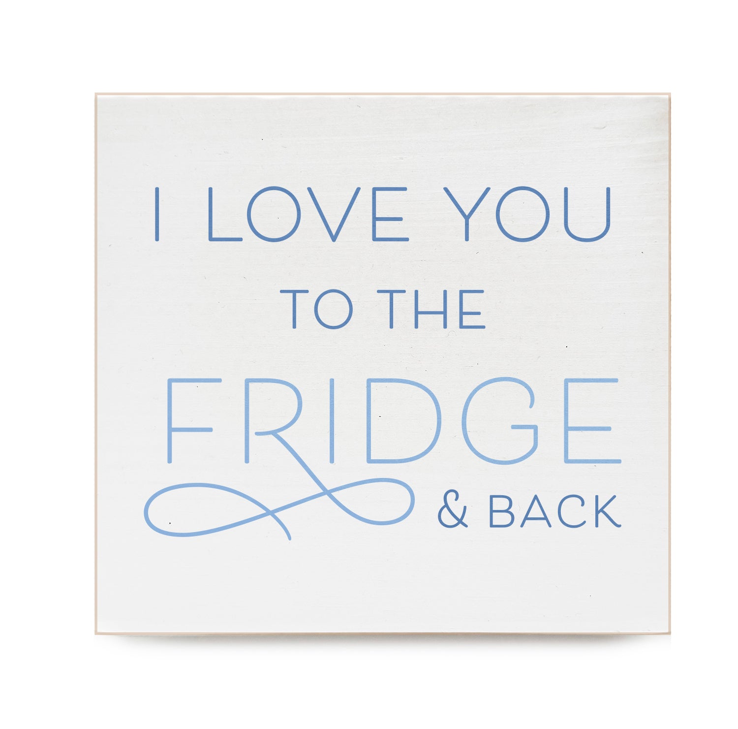 I love you to the fridge and back Decorative Wooden Block