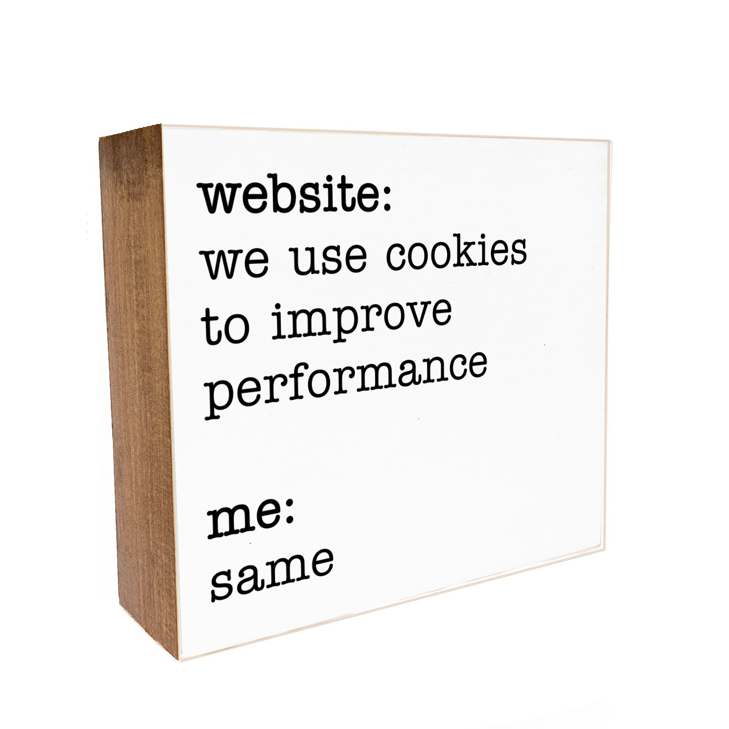 Website: We use cookies to improve performance Me: Same Decorative Wooden Block