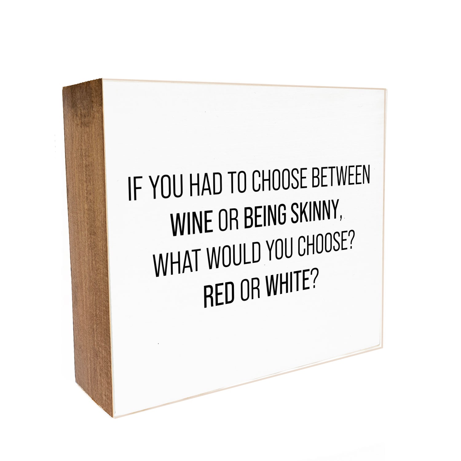 If you had to choose between wine or being skinny, what would you choose? Red or White? Decorative Wooden Block