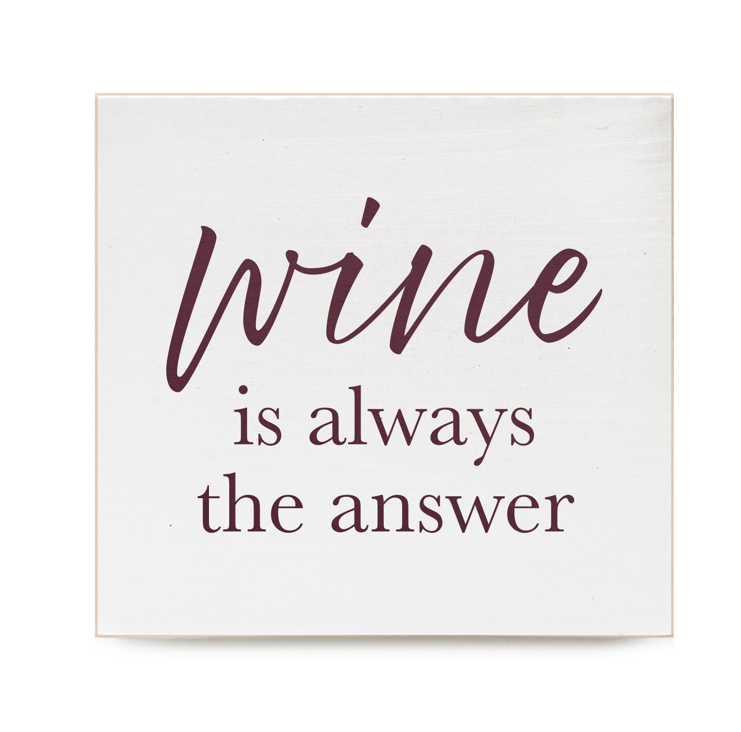 Wine is always the answer Decorative Wooden Block