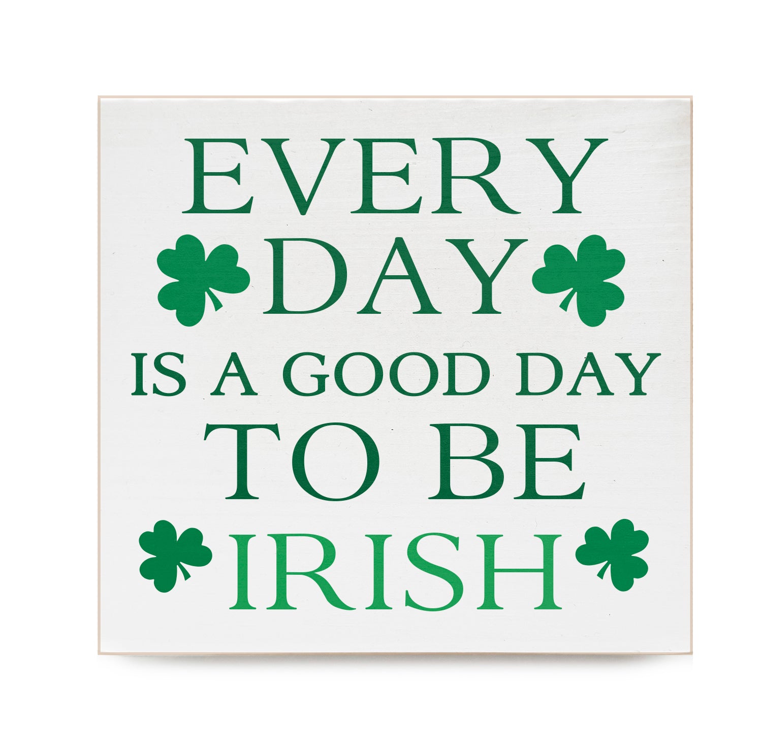 Everyday is a good day to be Irish Decorative Wooden Block