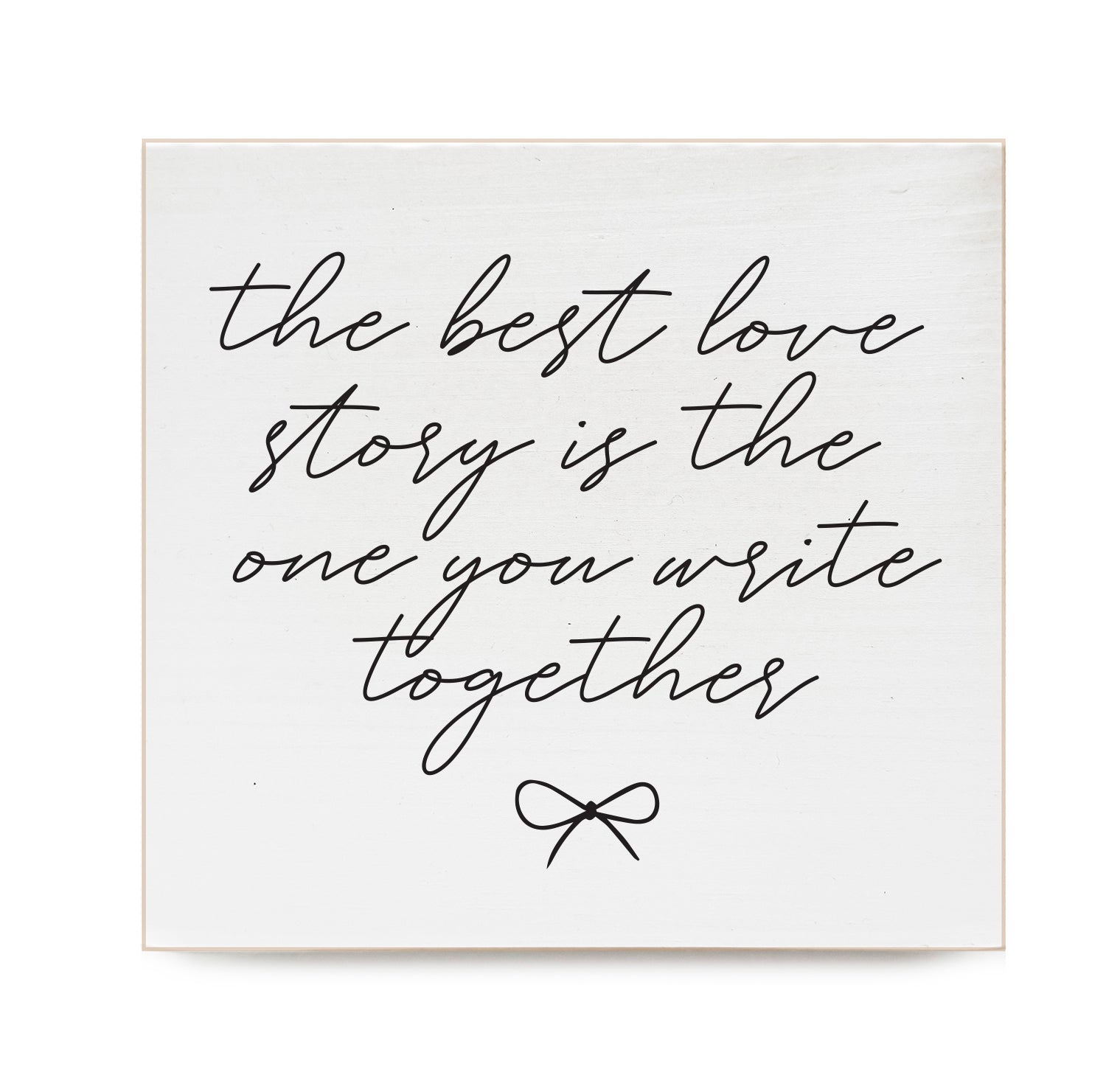 The best love story is the one you write together Decorative Wooden Block