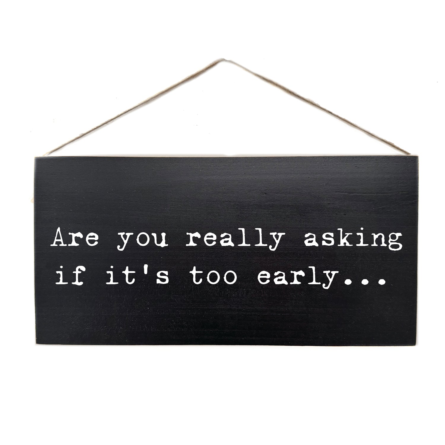 Are you really asking if it's too early…. Door Hang Wooden Sign