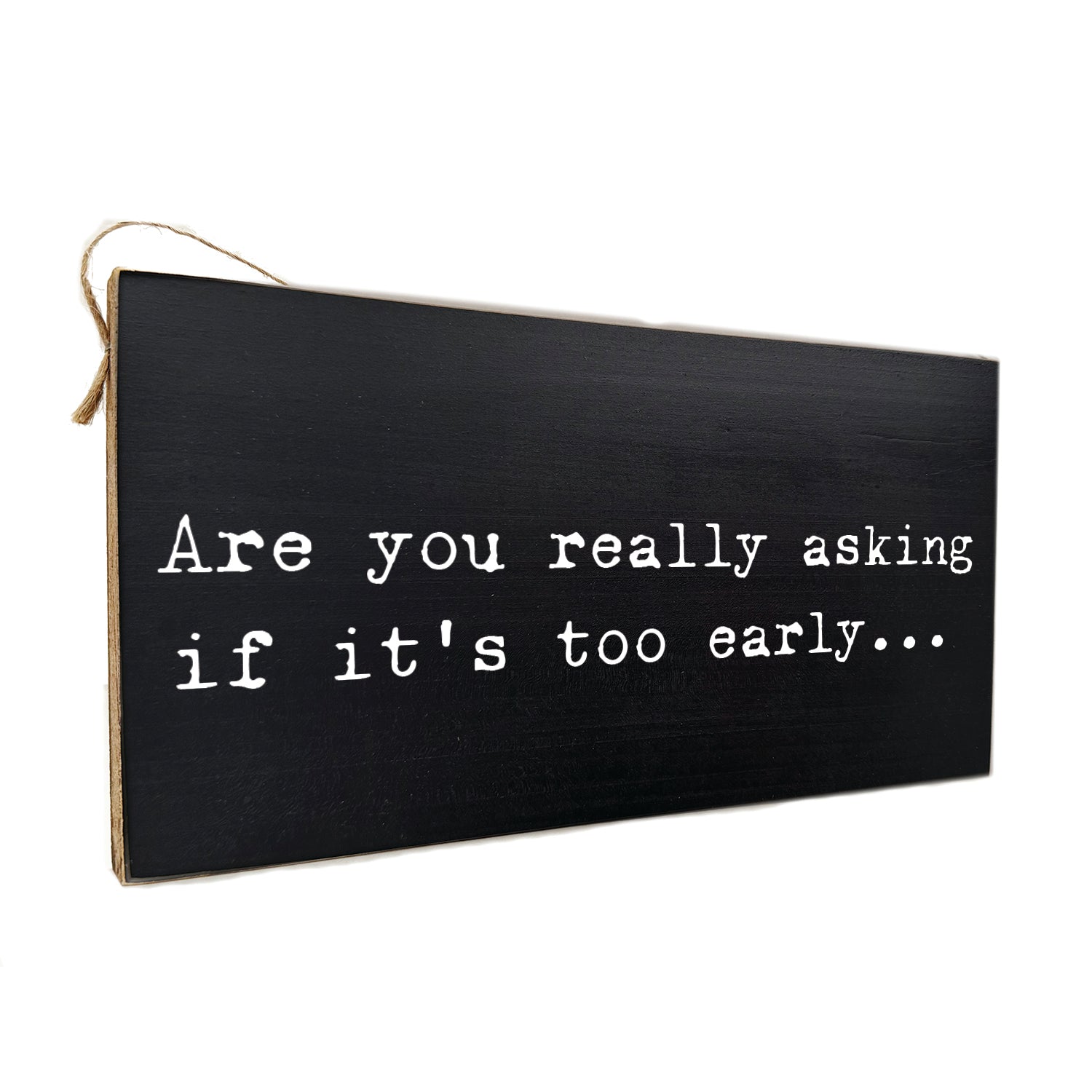 Are you really asking if it's too early…. Door Hang Wooden Sign