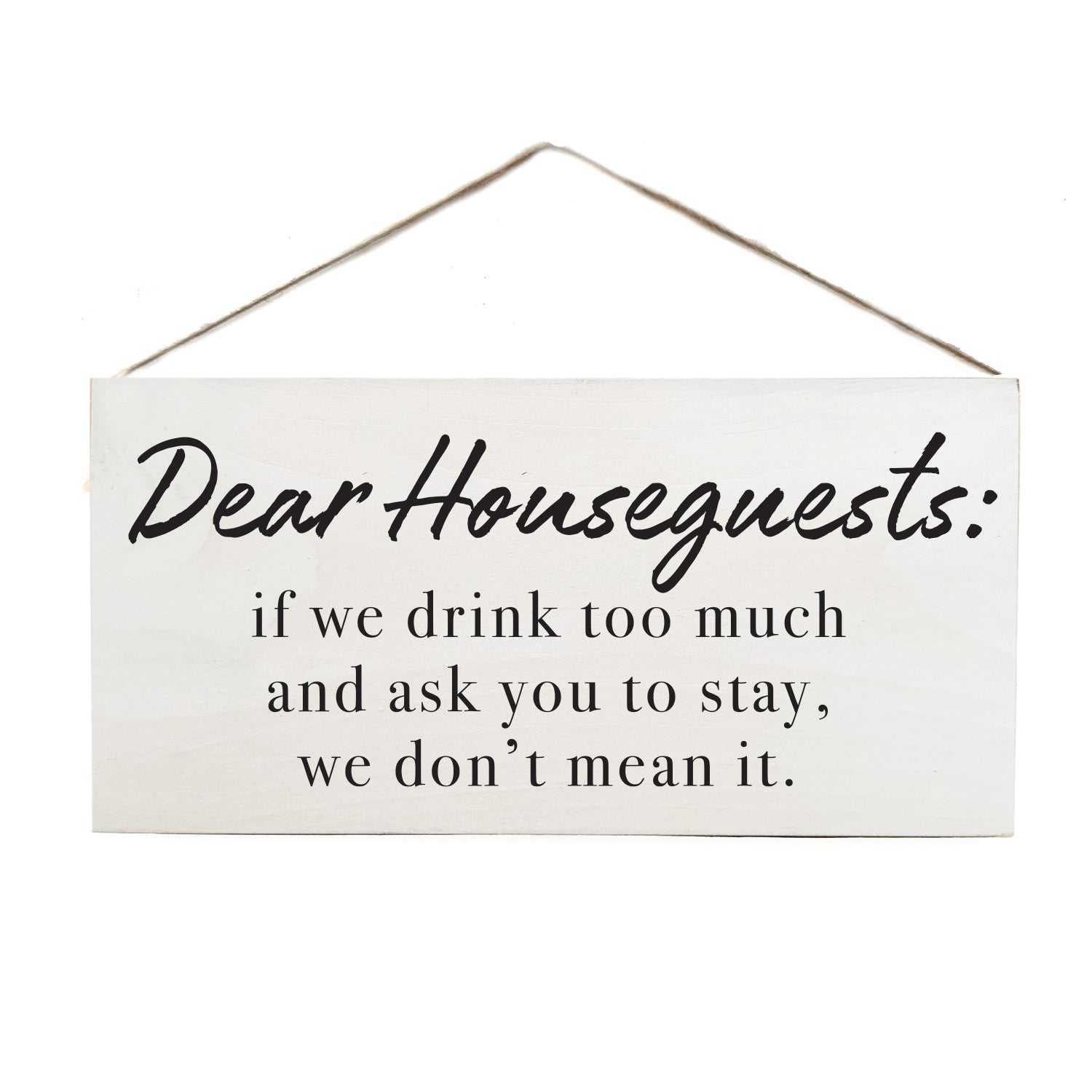Dear houseguests: if we drink too much and ask you to stay, we don't mean it Door Hang Wooden Sign
