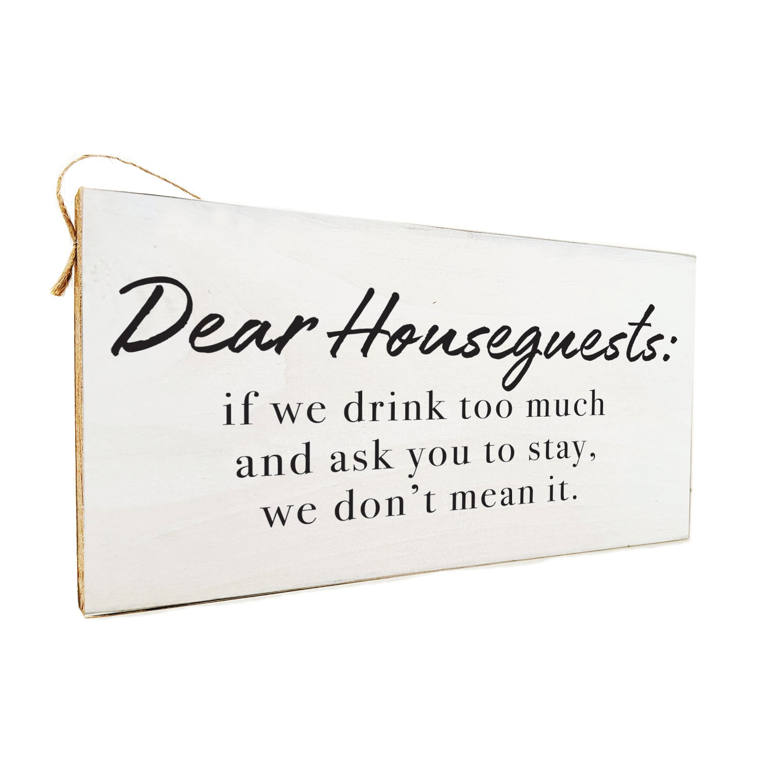 Dear houseguests: if we drink too much and ask you to stay, we don't mean it Door Hang Wooden Sign