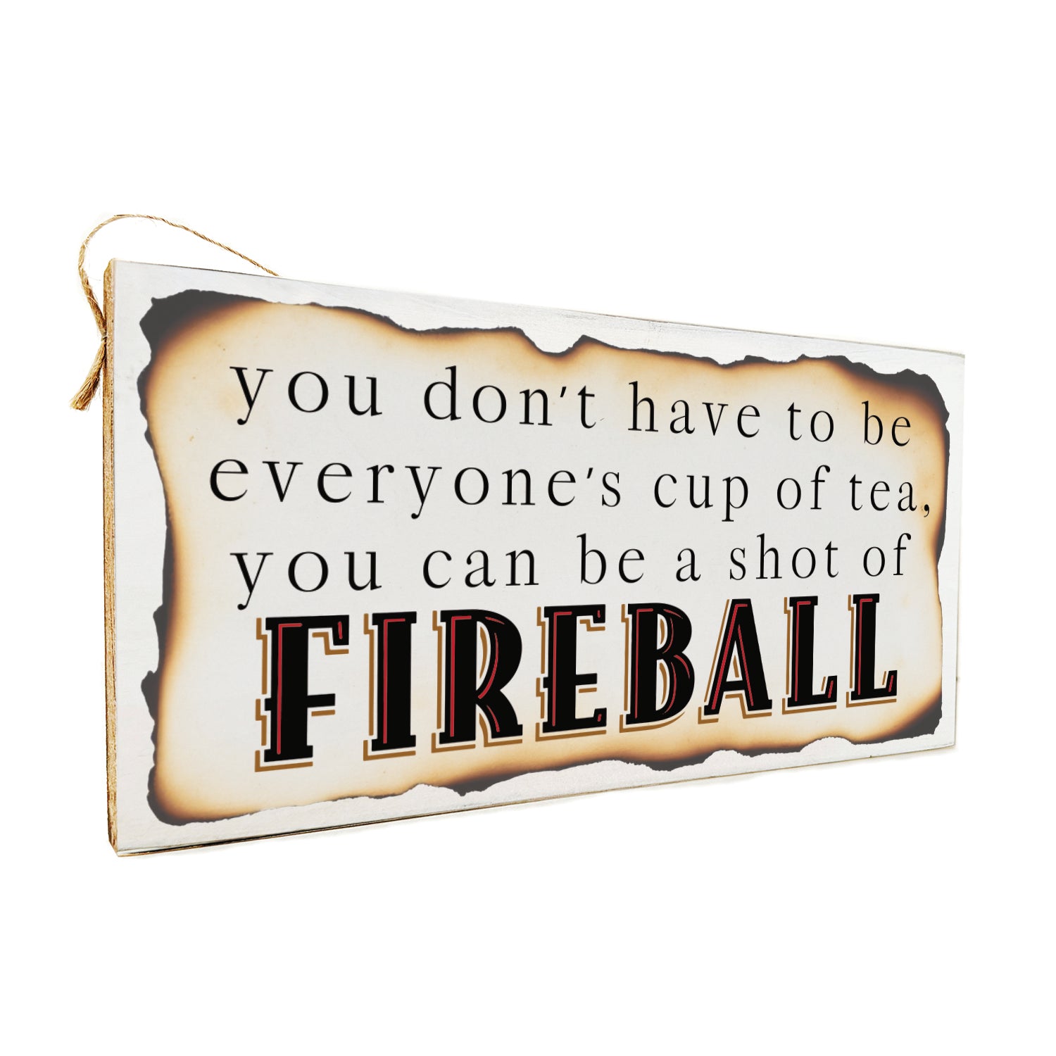 You don't have to be everyone's cup of tea, you can be a shot of Fireball Door Hang Wooden Sign