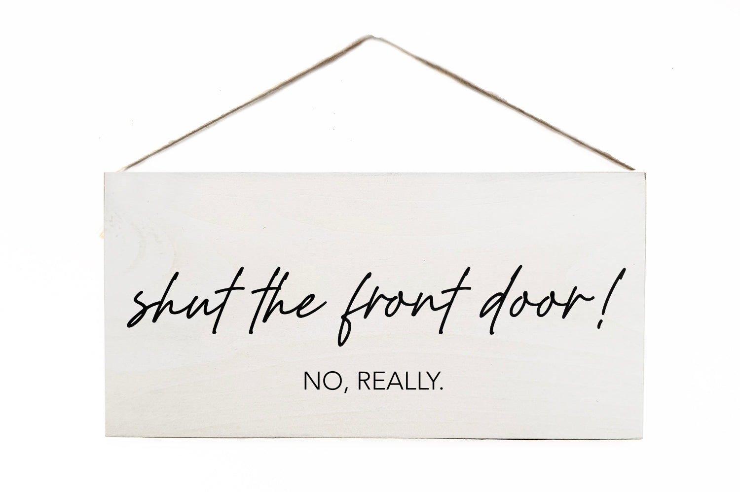 Shut the front door! No, really Door Hang Wooden Sign