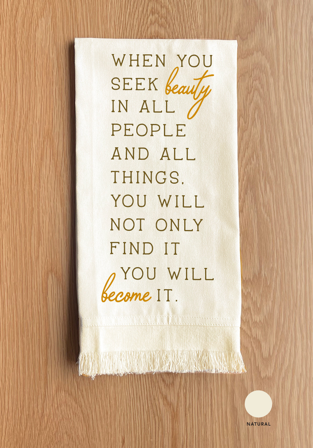 When You Seek Beauty In All People And All Things You Will Not Only Find It You Will Become It Kitchen Towel