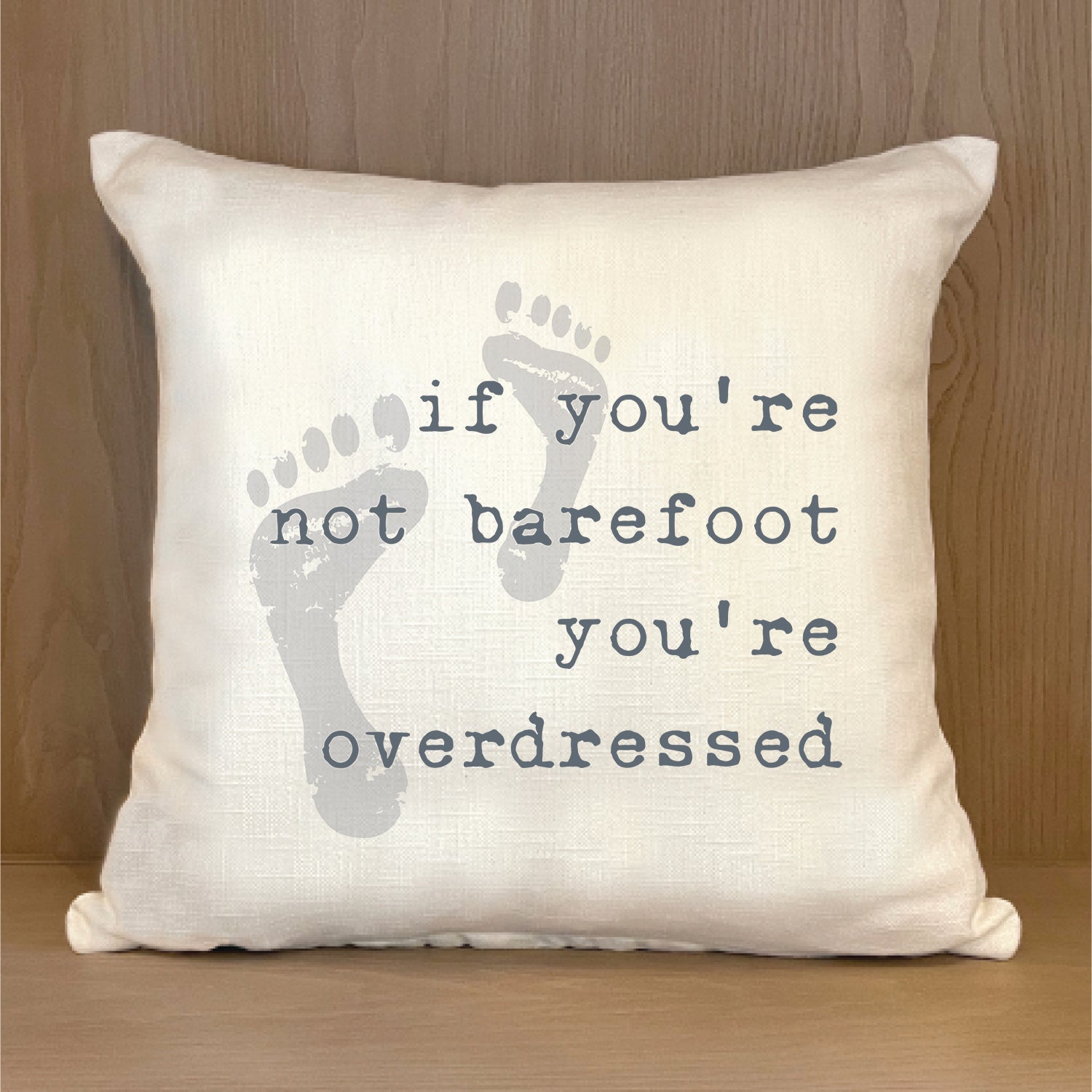 If you're not barefoot you're overdressed 18x18 Natural Pillow Shell
