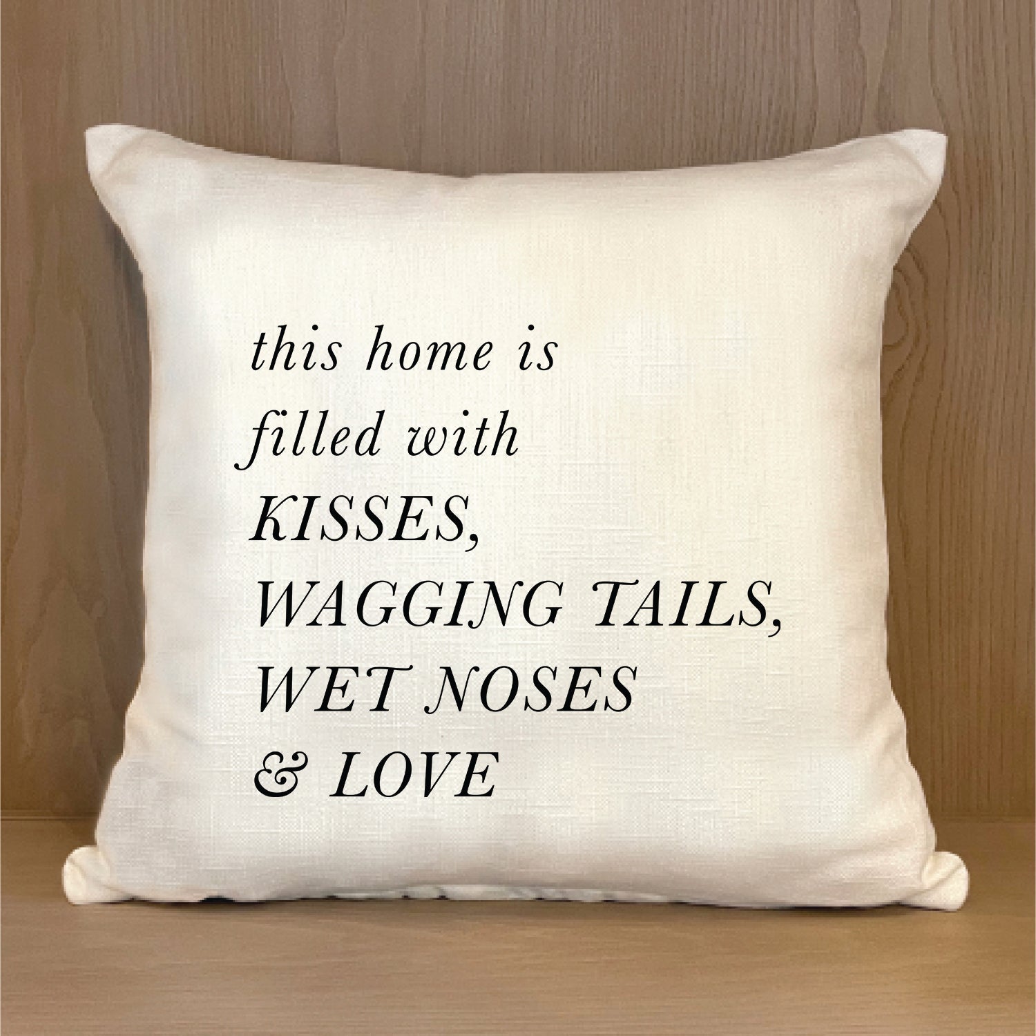 This home is filled with kisses, wagging tails, wet noses & love 18x18 Natural Pillow Shell