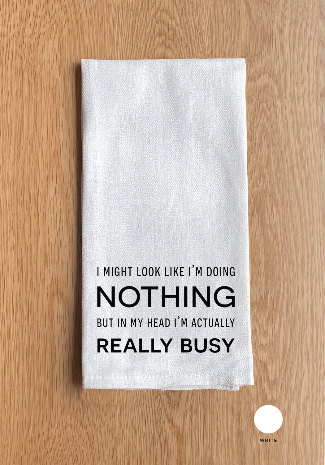 I might not look like I'm doing nothing but in my head I'm actually really busy Kitchen Towel