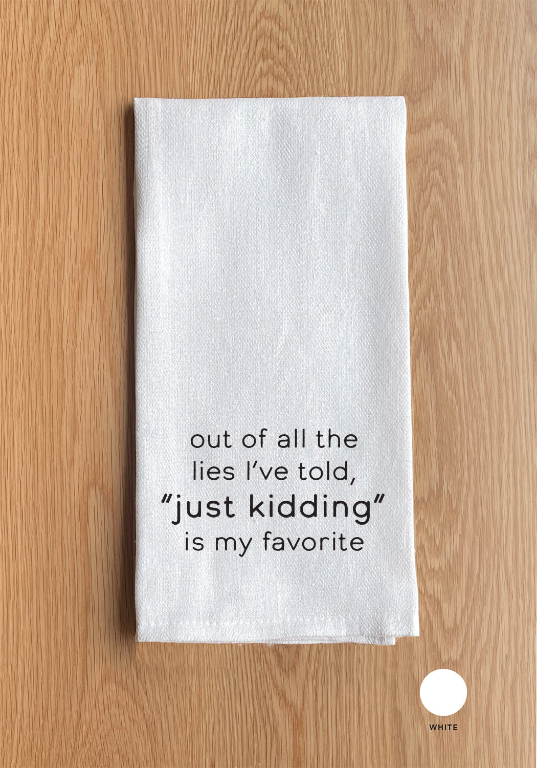 Out of all of the lies I've told "just kidding" is my favorite Kitchen Towel