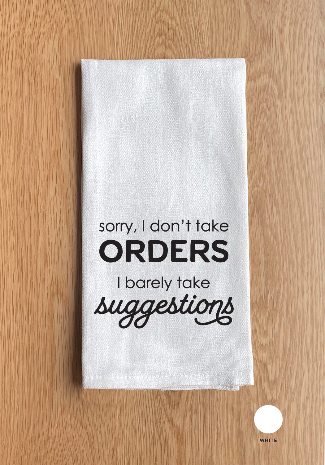 Sorry I don’t take orders I barely take suggestions Kitchen Towel