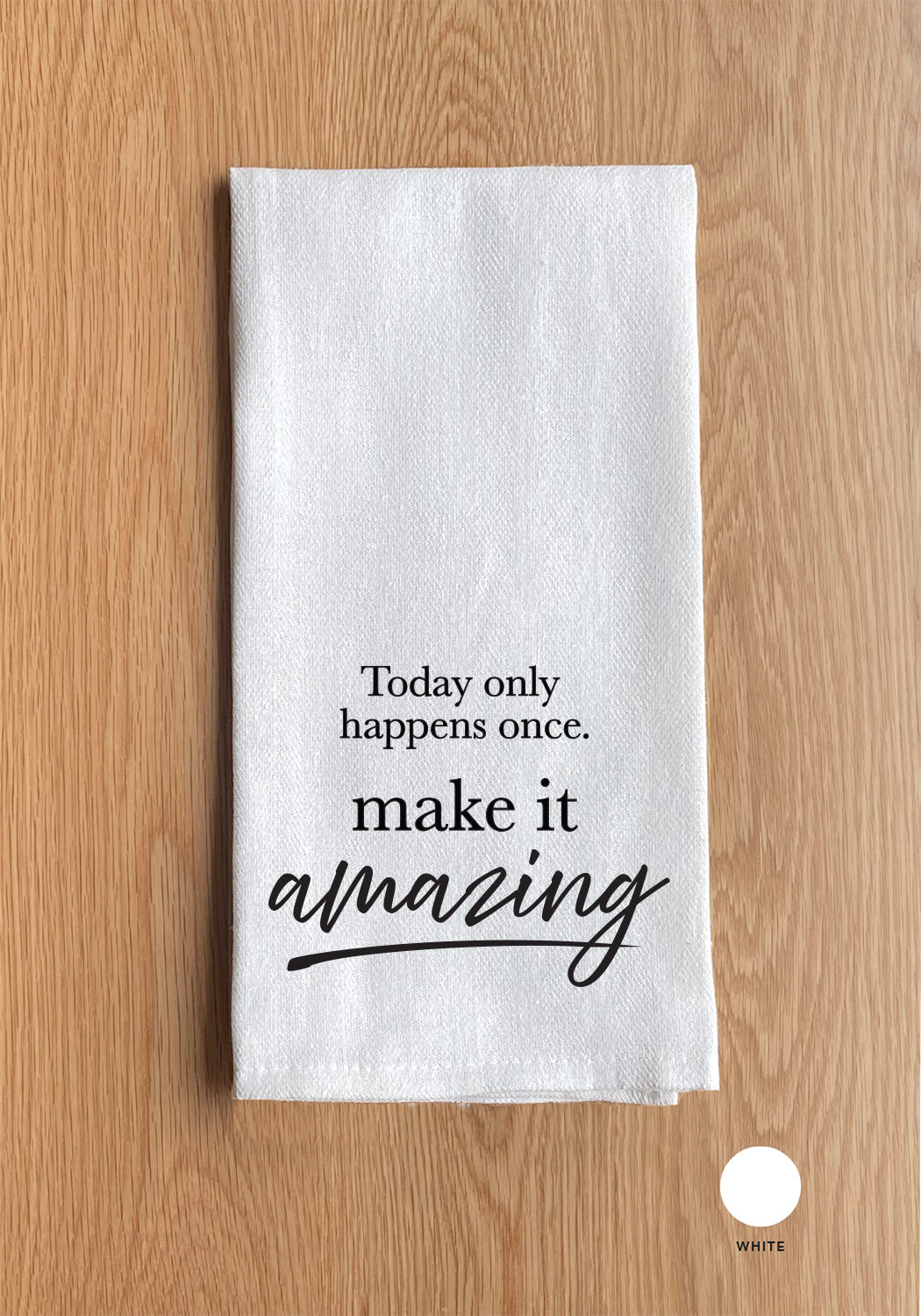 Today only happens once. Make it Amazing Kitchen Towel