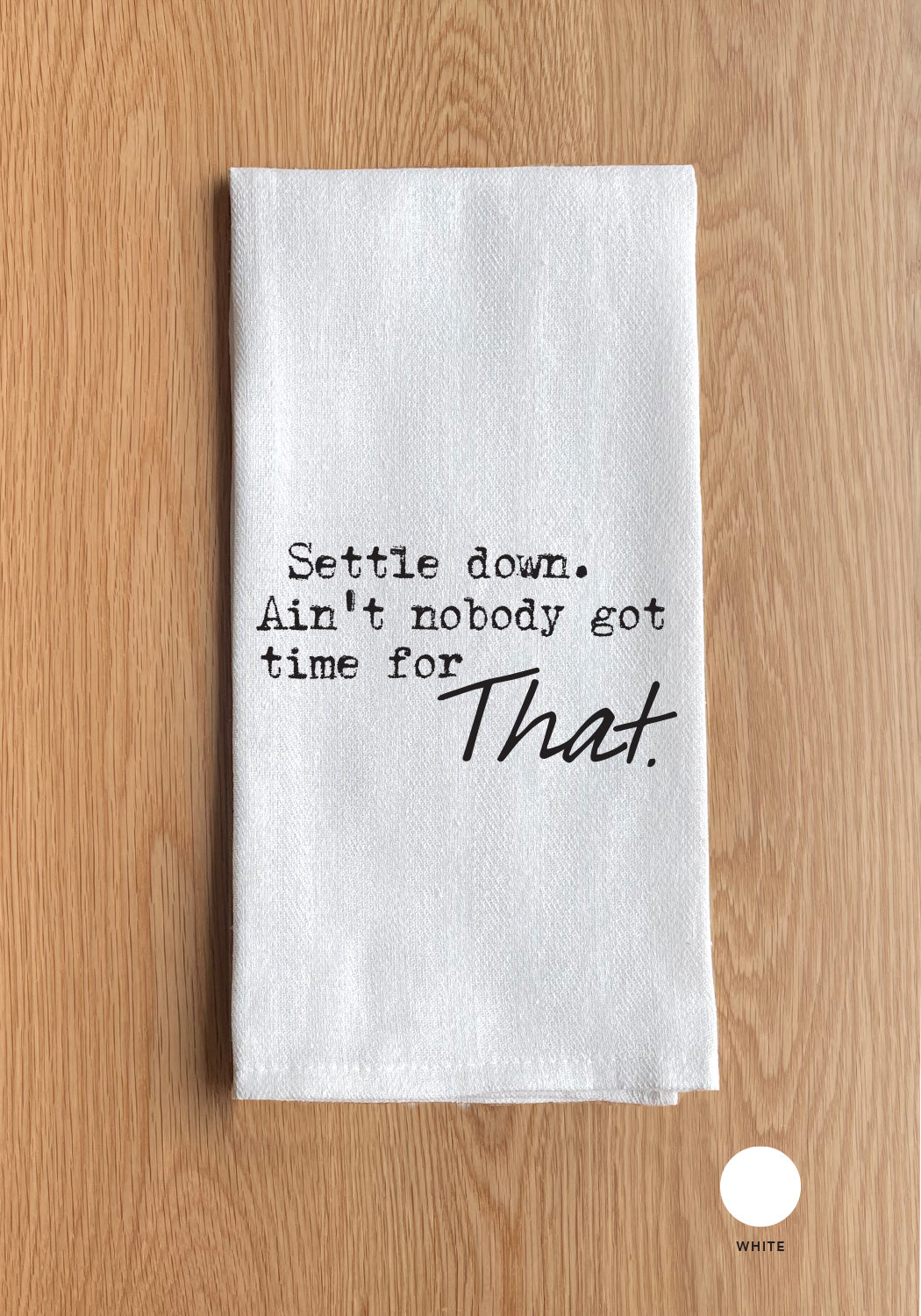 Settle down. Ain't nobody got time for that Kitchen Towel