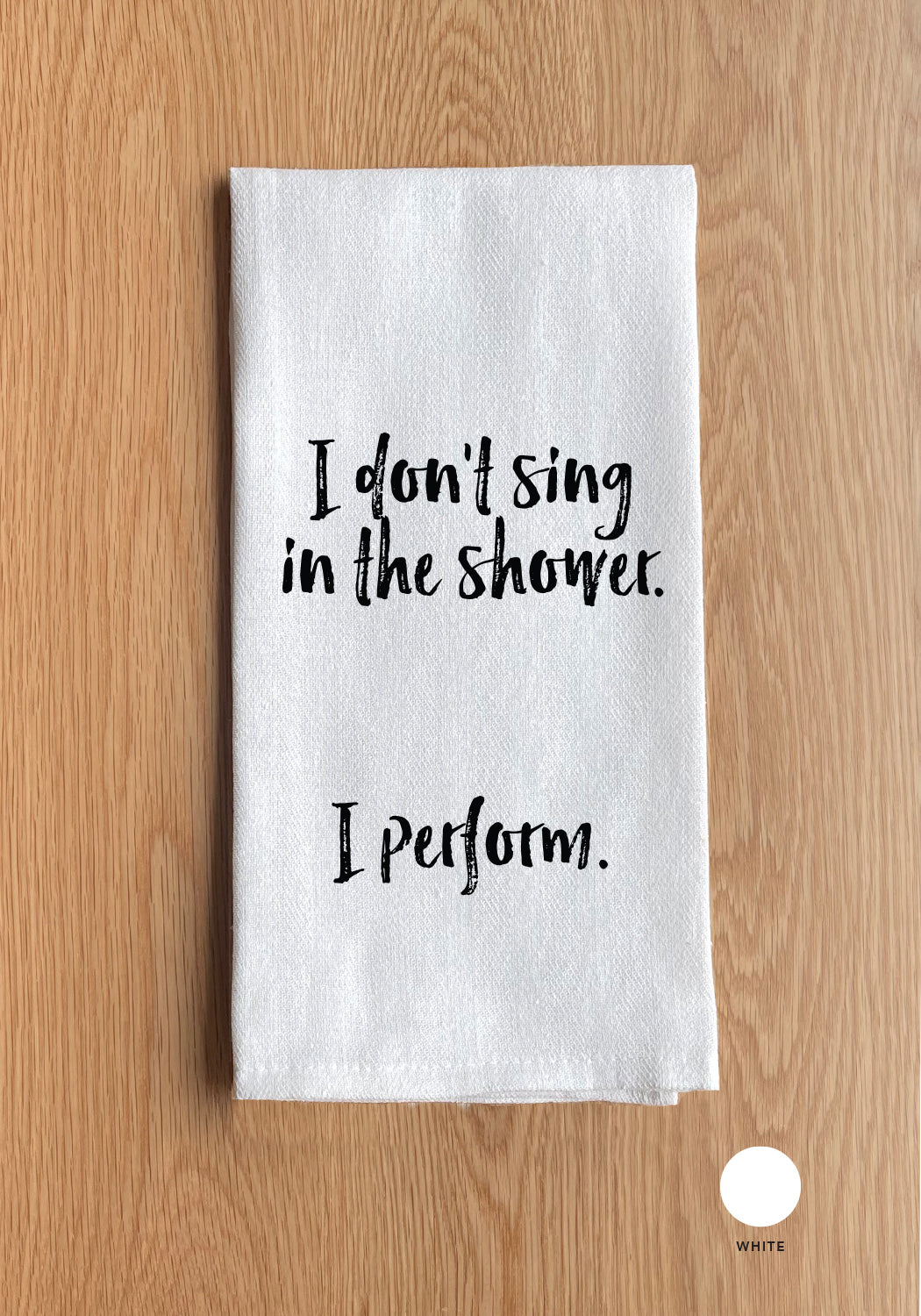 I don't sing in the shower, I perform Kitchen Towel