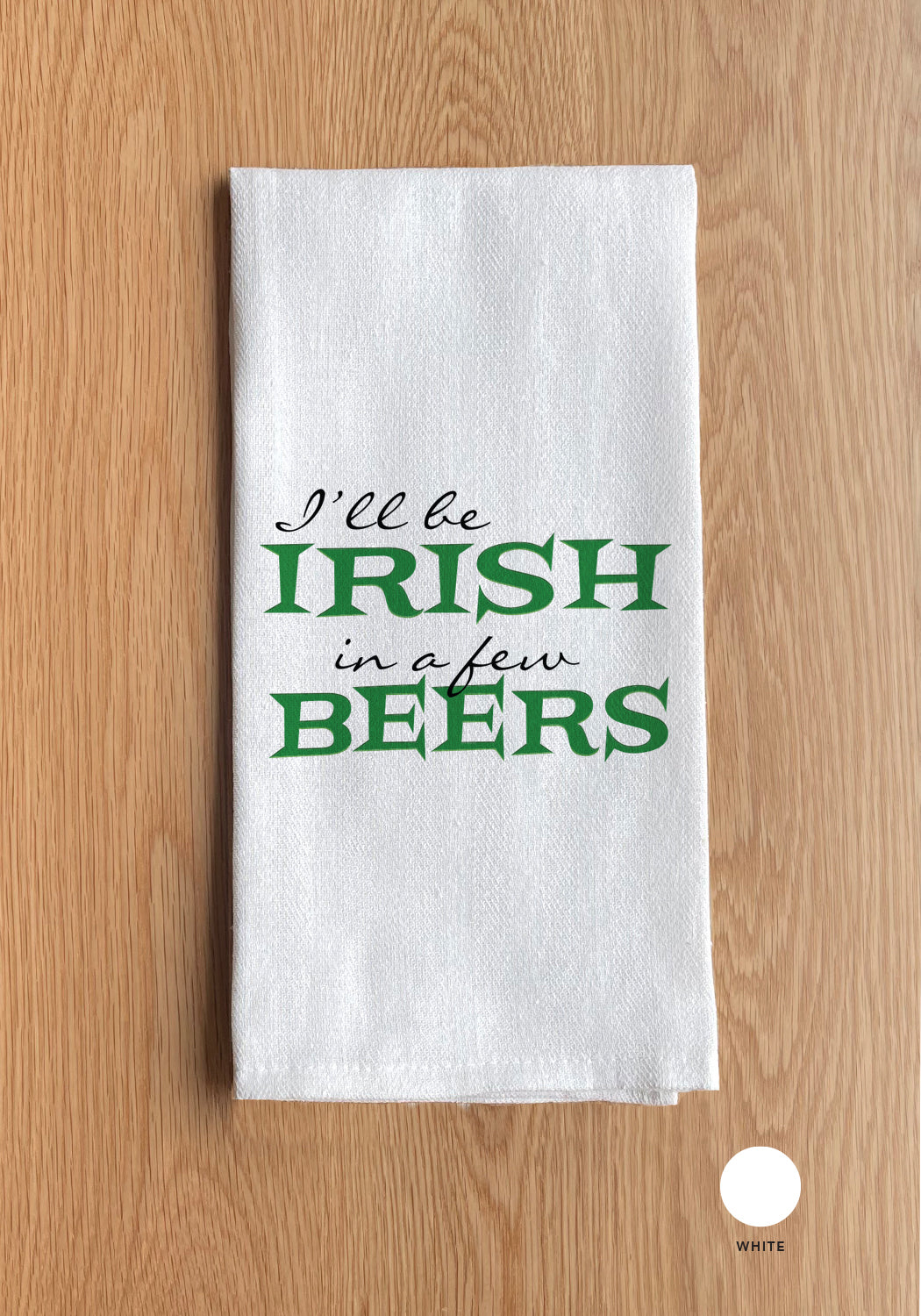 I'll be Irish in a few beers Kitchen Towel