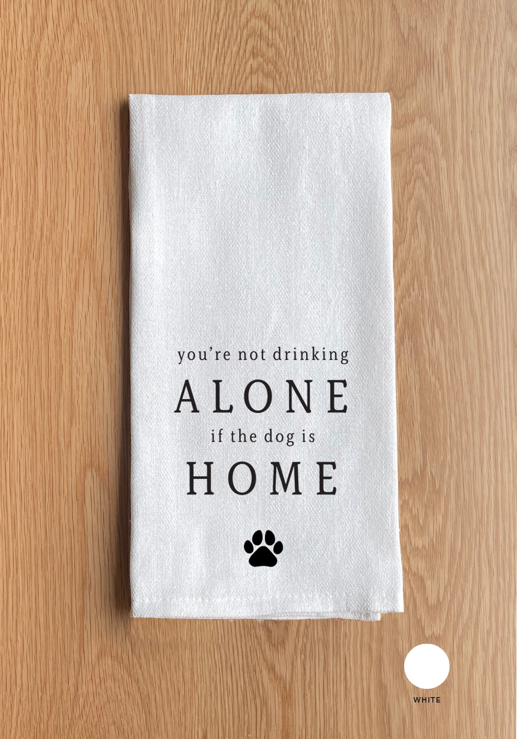 You're Not Drinking Alone If The Dog Is Home Kitchen Towel