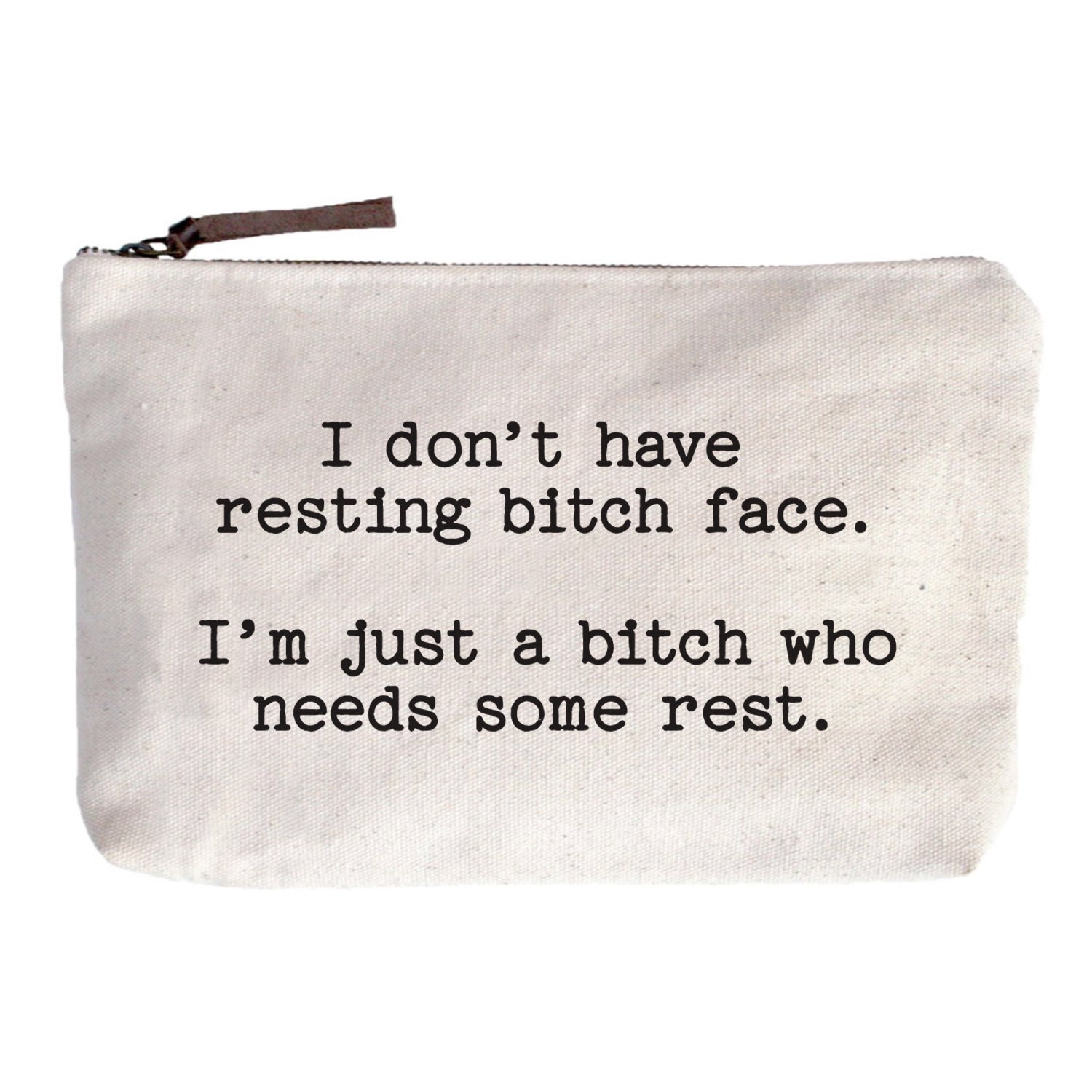 I don't have resting bitch face. I'm just a bitch who needs some rest Zip Pouch