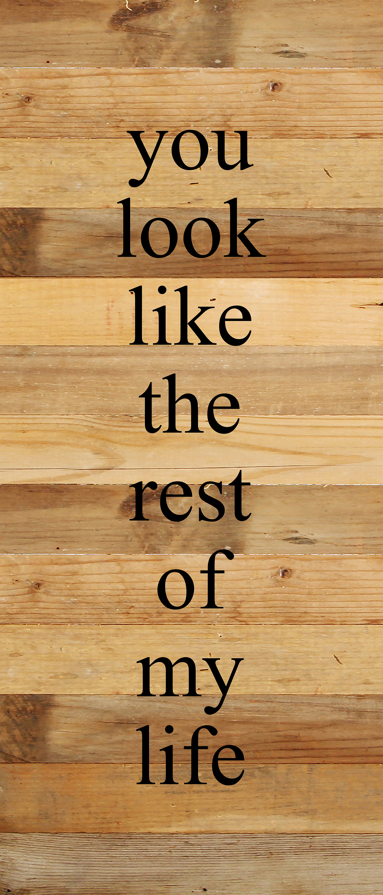 You look like the rest of my life 6"x14" Reclaimed Wood Sign