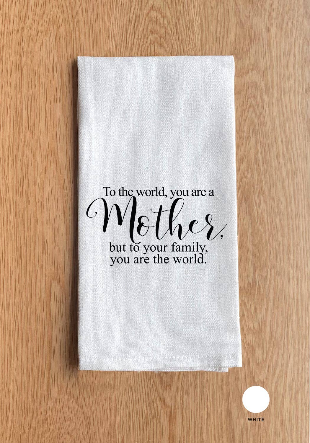 To the world, you are a mother, but to your family, you are the world.