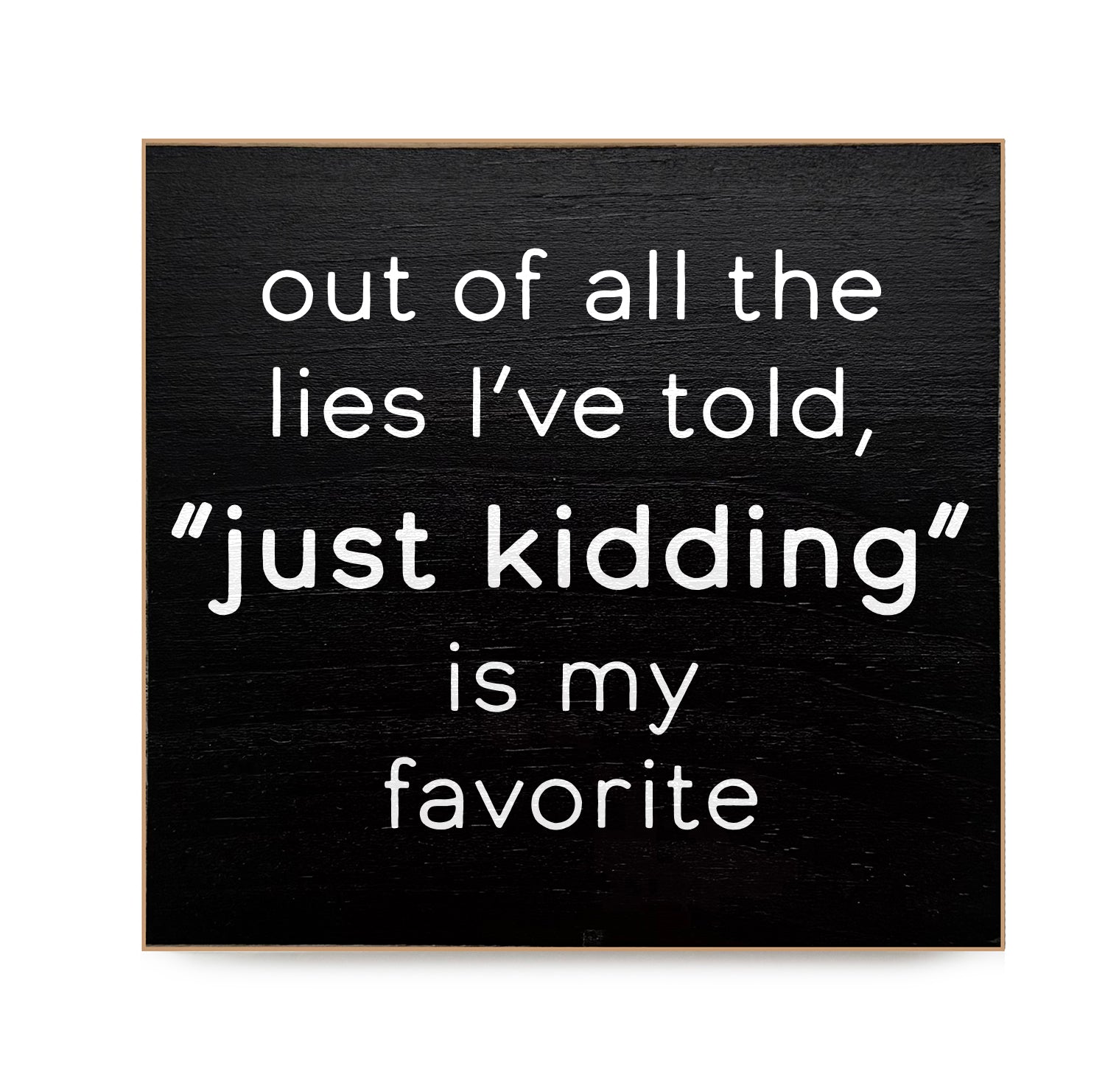 Out of all the lies I've told, "just kidding" is my favorite Decorative Wooden Block