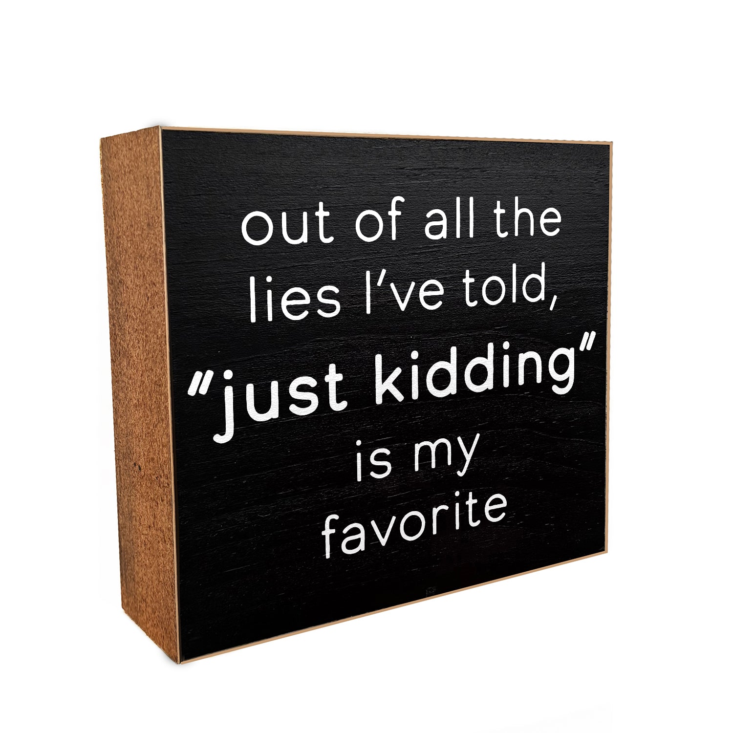 Out of all the lies I've told, "just kidding" is my favorite Decorative Wooden Block