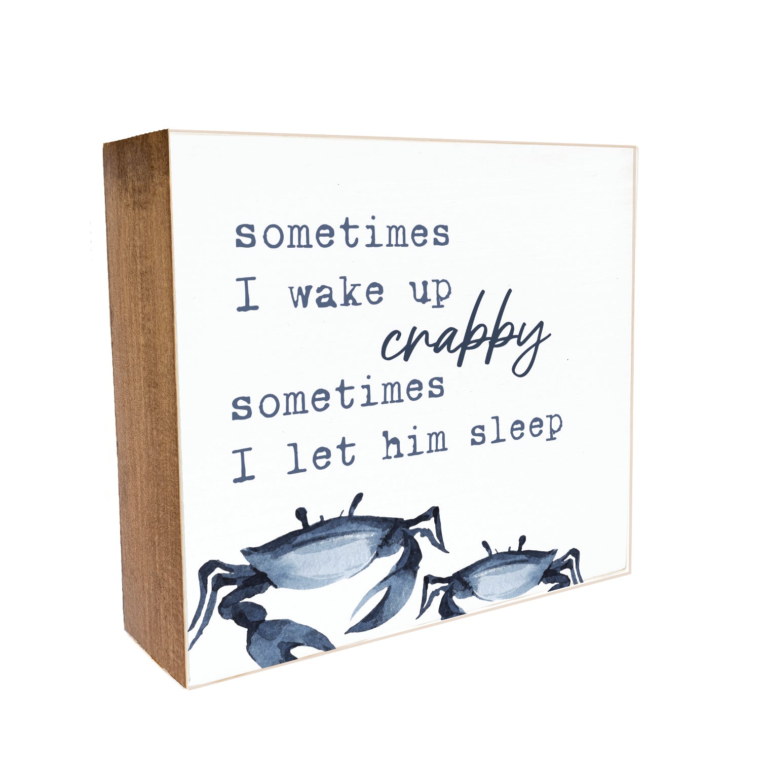 Sometimes I wake up crabby. Sometimes I let him sleeo in Decorative Wooden Block