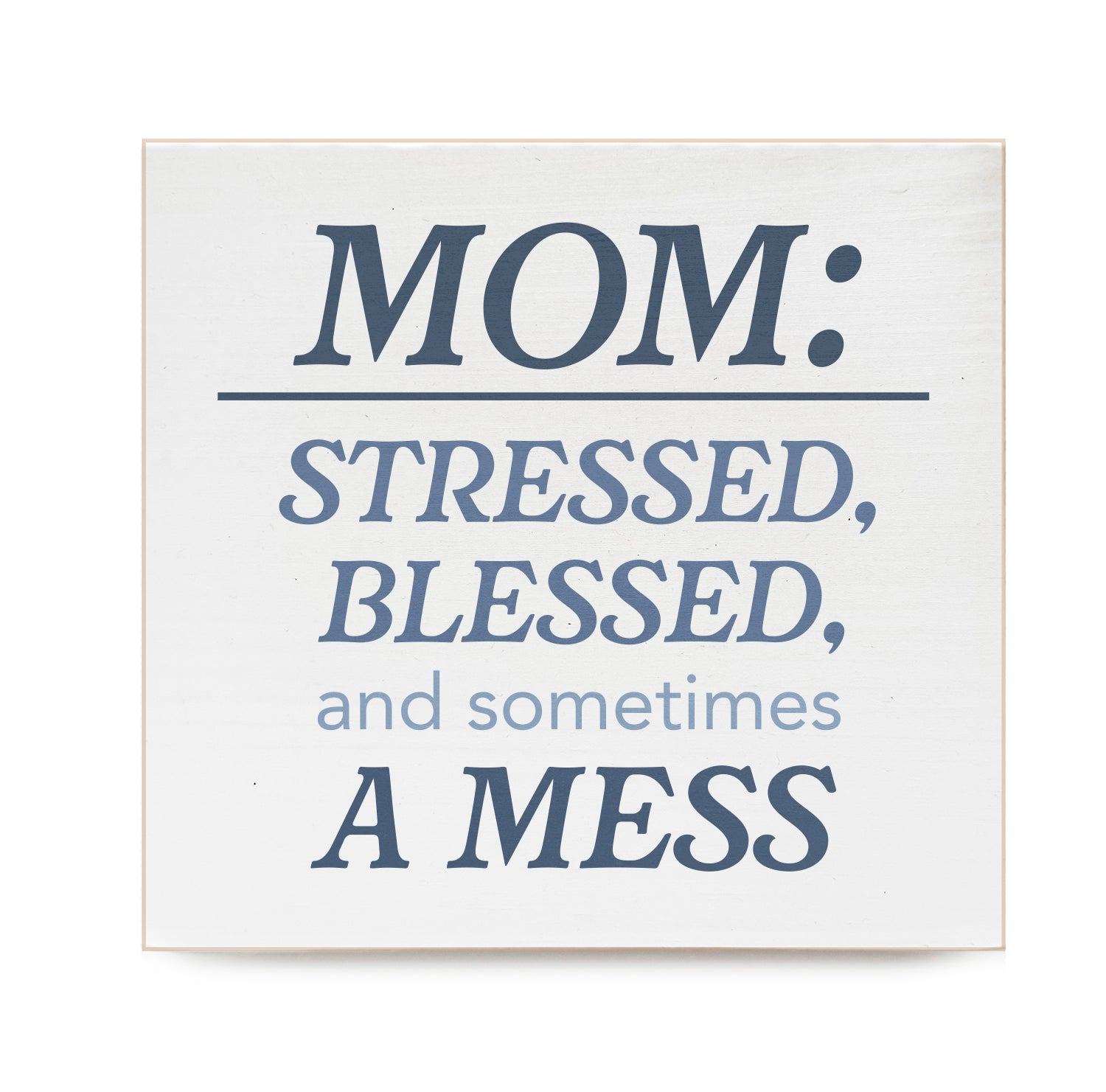 Mom: Stressed, Blessed, and sometimes a mess Decorative Wooden Block