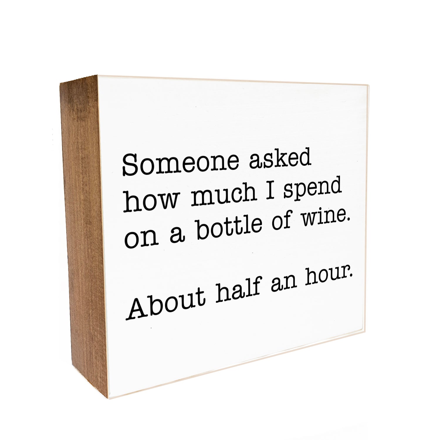 Someone asked how much I spend on a bottle of wine. About a half an hour Decorative Wooden Block