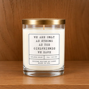 We are only as strong as the girlfriends we have 10oz Golden Hour Candle