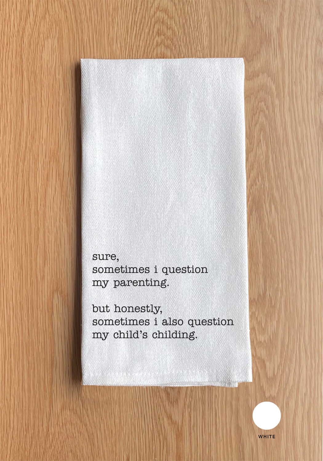 Sure,sometimes I question my parenting but honestly, sometimes I also question my child's childing Kitchen Towel