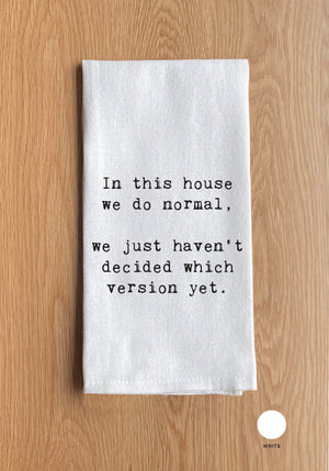 In this house we do normal. We just haven't decided which version yet White Kitchen Towel
