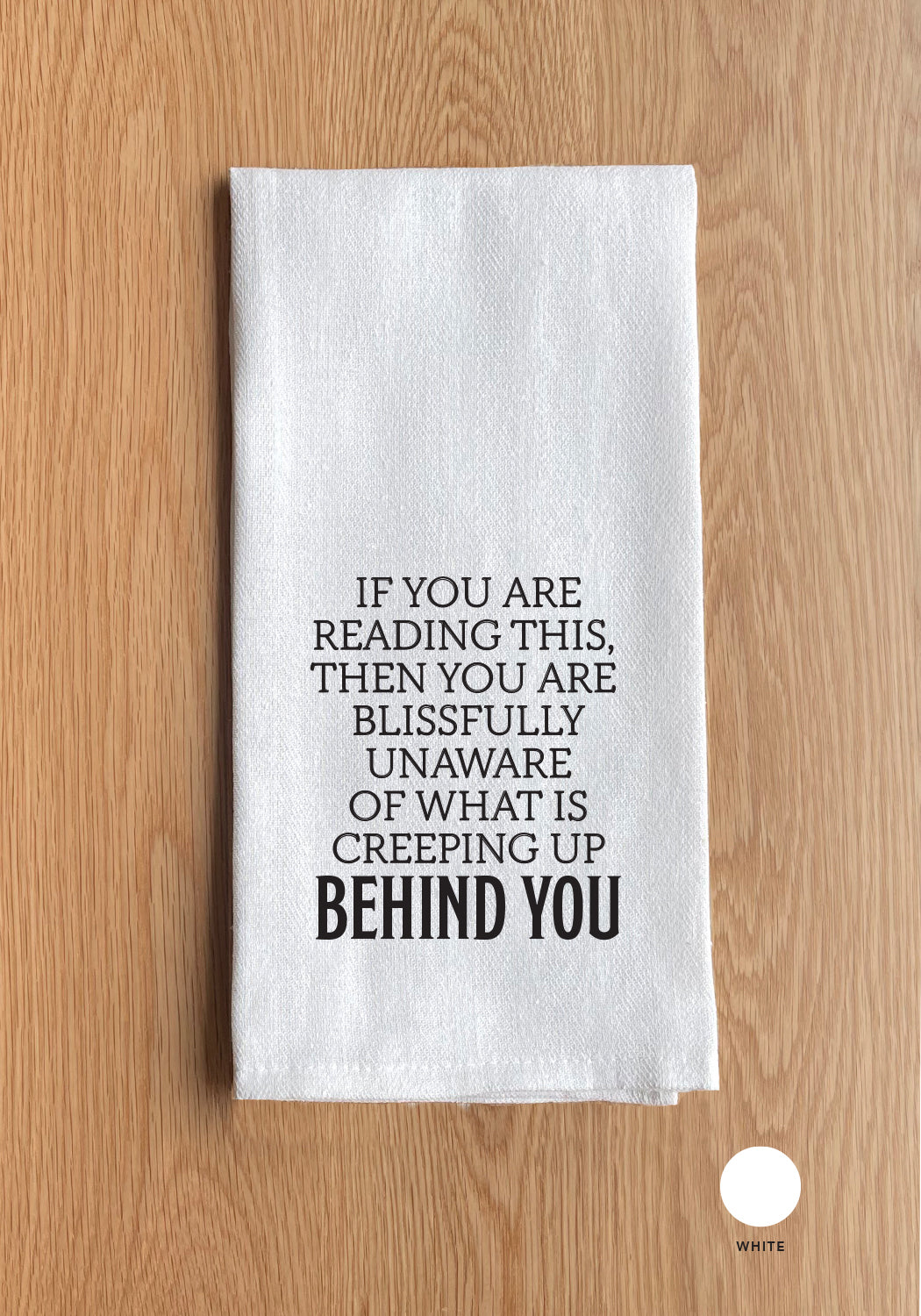 If you are reading this then you are blissfully unaware of what is creeping up behind you / Kitchen Towel