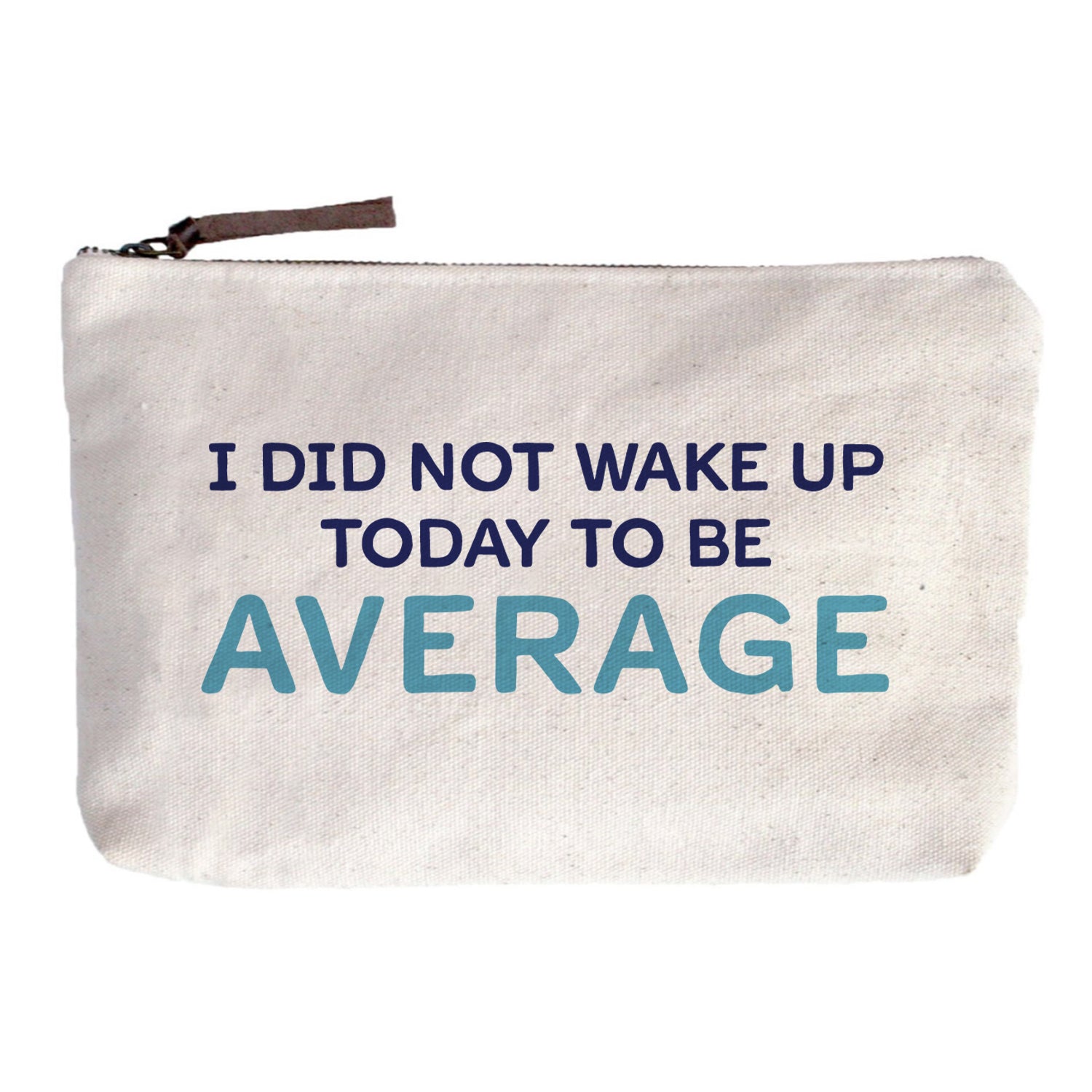 I did not wake up today to be average Zip Pouch