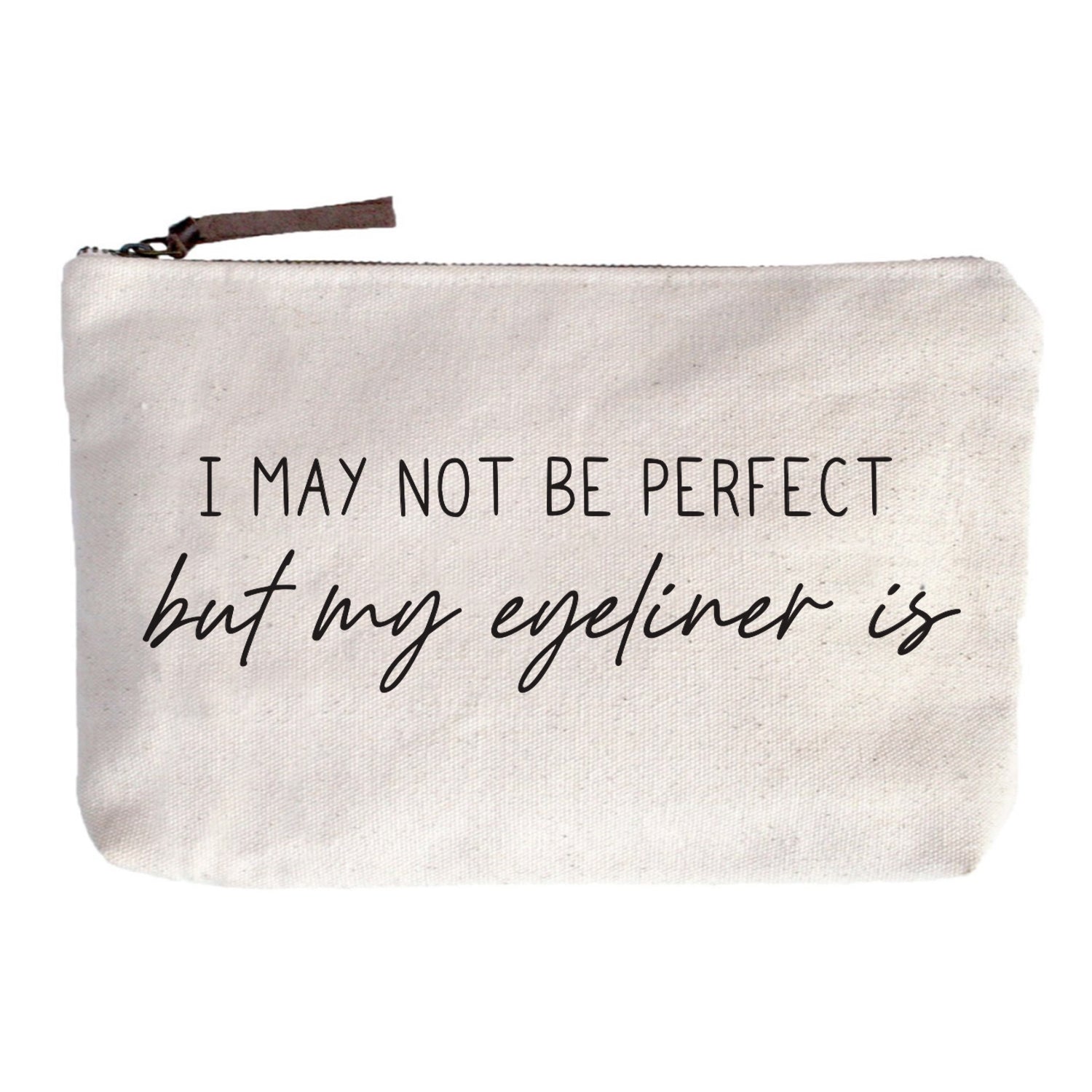 I may not be perfect but my eyeliner is Zip Pouch