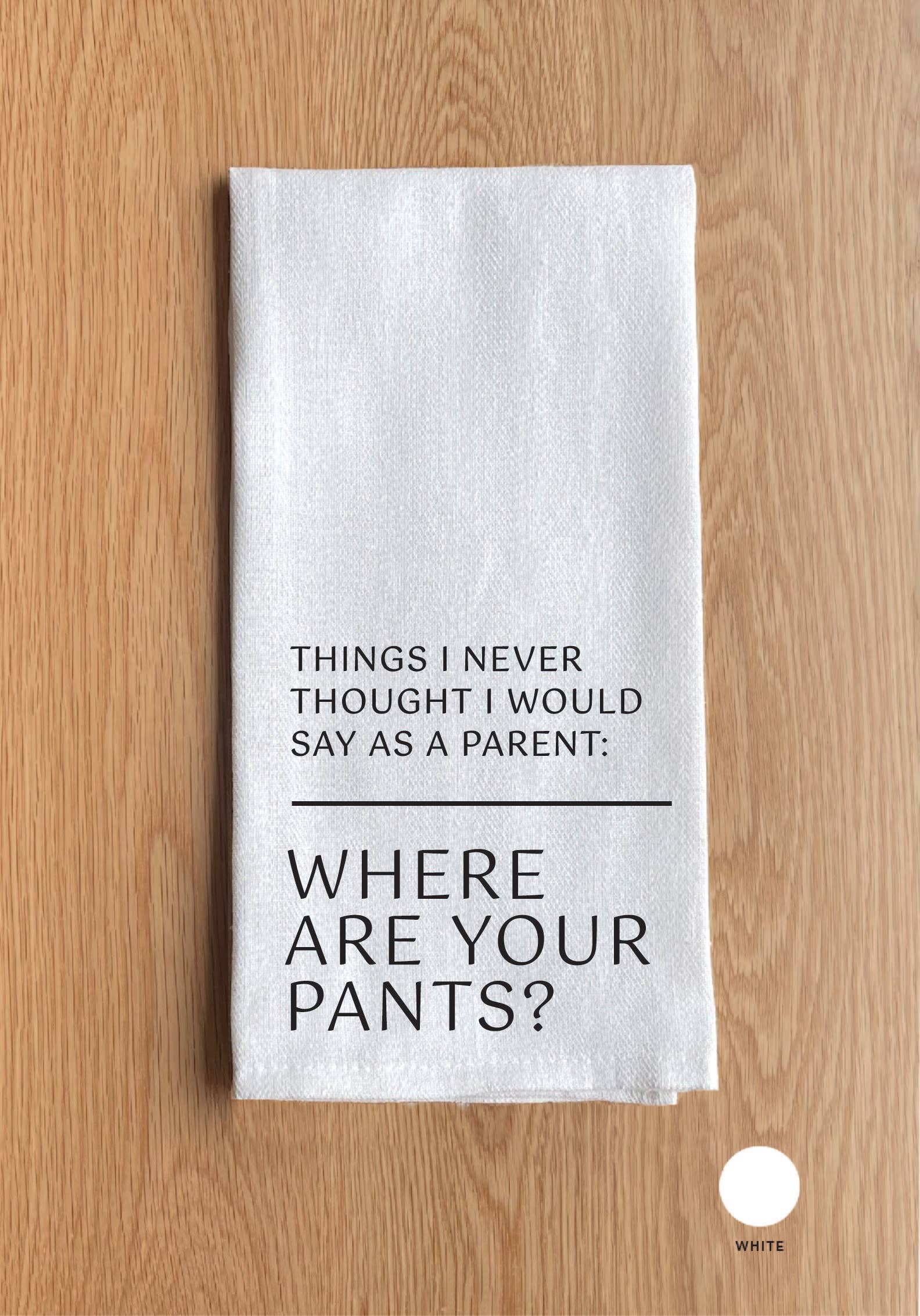 ... Where are your pants?  White Kitchen Towel