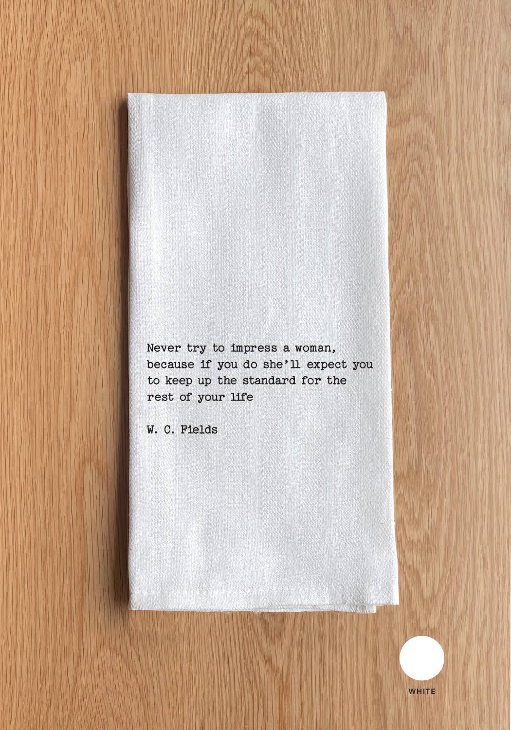 Never try to impress a women, because... - W.C. Fields Towel