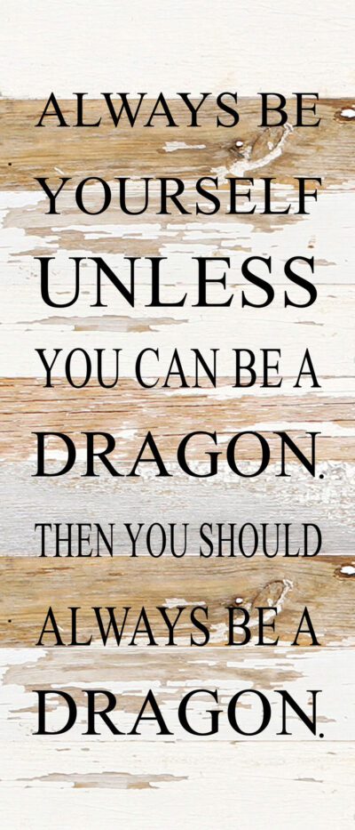 Always be yourself unless you can be a dragon. Then you should always be a dragon. / 6"x14" Reclaimed Wood Sign