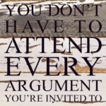 You don't have to attend every argument you are invited to. / 6"x6" Reclaimed Wood Sign