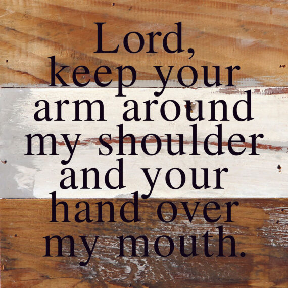 Lord, keep your arm around my shoulder and your hand over my mouth. / 6"x6" Reclaimed Wood Sign