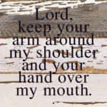 Lord, keep your arm around my shoulder and your hand over my mouth. / 6"x6" Reclaimed Wood Sign