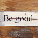 Be good. / 6"x6" Reclaimed Wood Sign