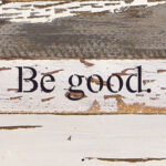 Be good. / 6"x6" Reclaimed Wood Sign
